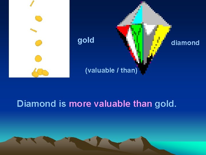 gold diamond (valuable / than) Diamond is more valuable than gold. 