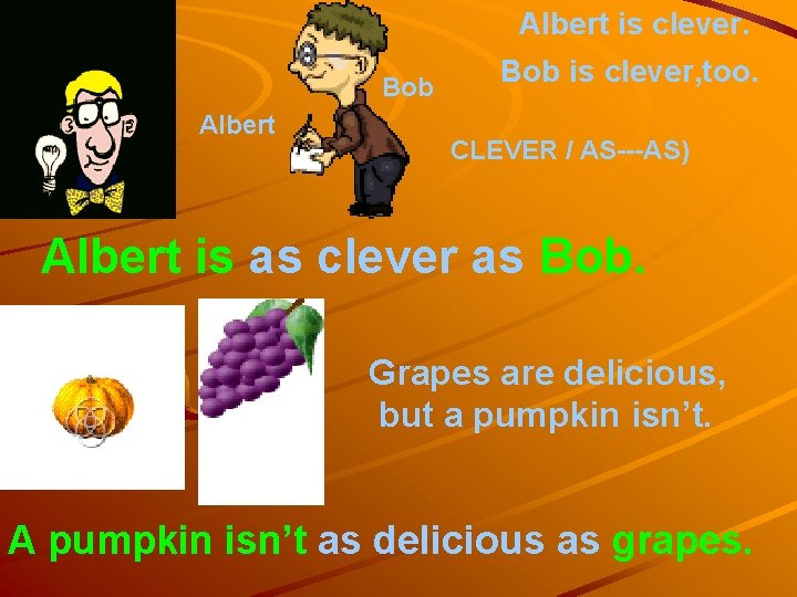 Albert is clever. Bob Albert Bob is clever, too. CLEVER / AS---AS) Albert is