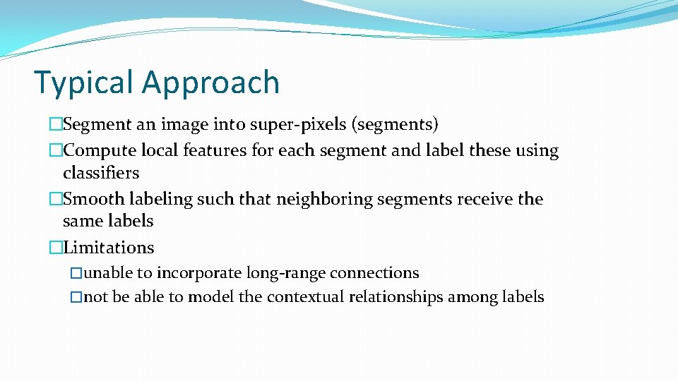 Typical Approach �Segment an image into super-pixels (segments) �Compute local features for each segment