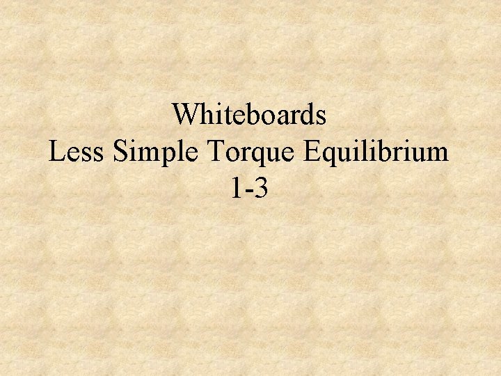 Whiteboards Less Simple Torque Equilibrium 1 -3 