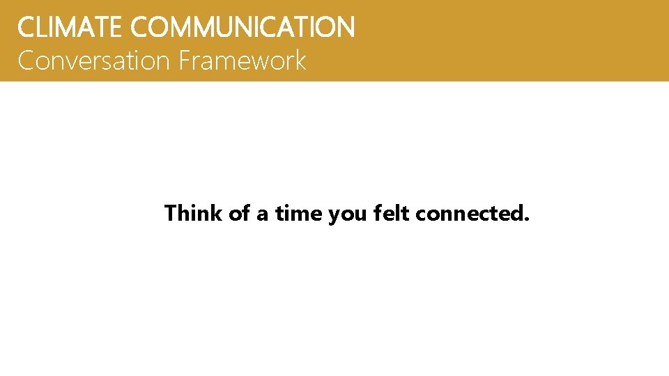CLIMATE COMMUNICATION Conversation Framework Think of a time you felt connected. 
