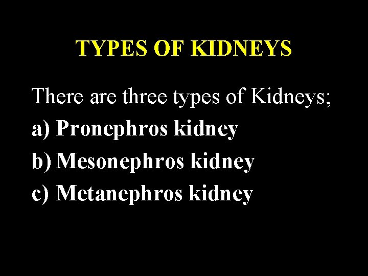 TYPES OF KIDNEYS There are three types of Kidneys; a) Pronephros kidney b) Mesonephros