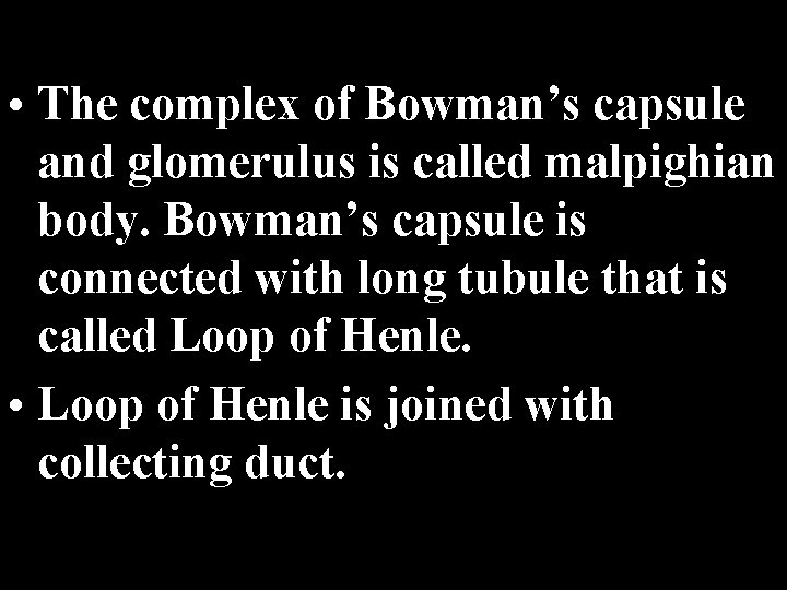  • The complex of Bowman’s capsule and glomerulus is called malpighian body. Bowman’s