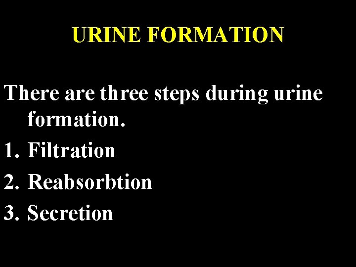 URINE FORMATION There are three steps during urine formation. 1. Filtration 2. Reabsorbtion 3.