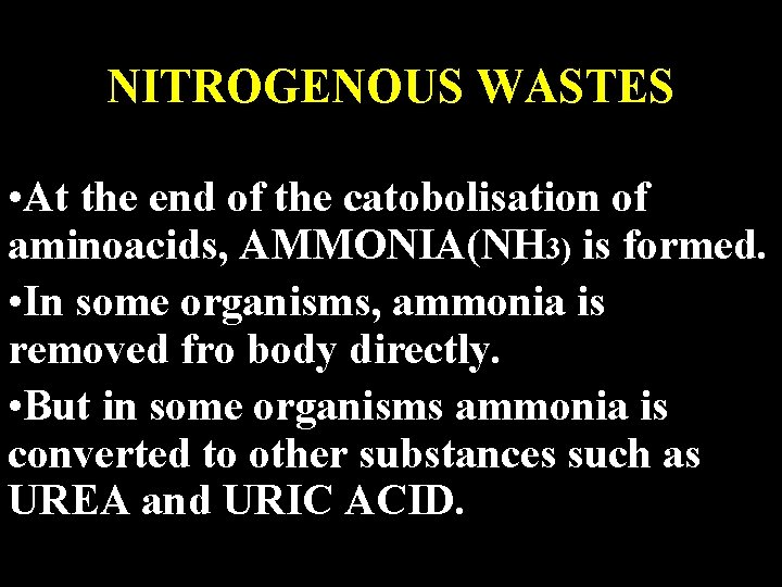 NITROGENOUS WASTES • At the end of the catobolisation of aminoacids, AMMONIA(NH 3) is