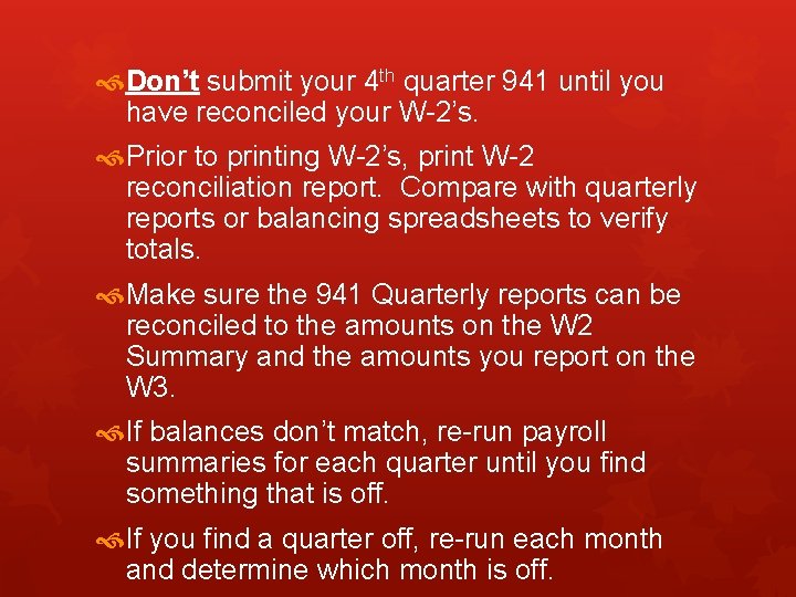  Don’t submit your 4 th quarter 941 until you have reconciled your W-2’s.