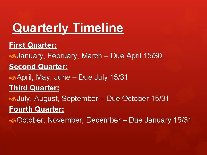Quarterly Timeline First Quarter: January, February, March – Due April 15/30 Second Quarter: April,
