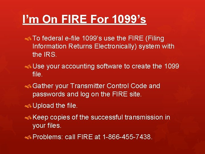 I’m On FIRE For 1099’s To federal e-file 1099’s use the FIRE (Filing Information