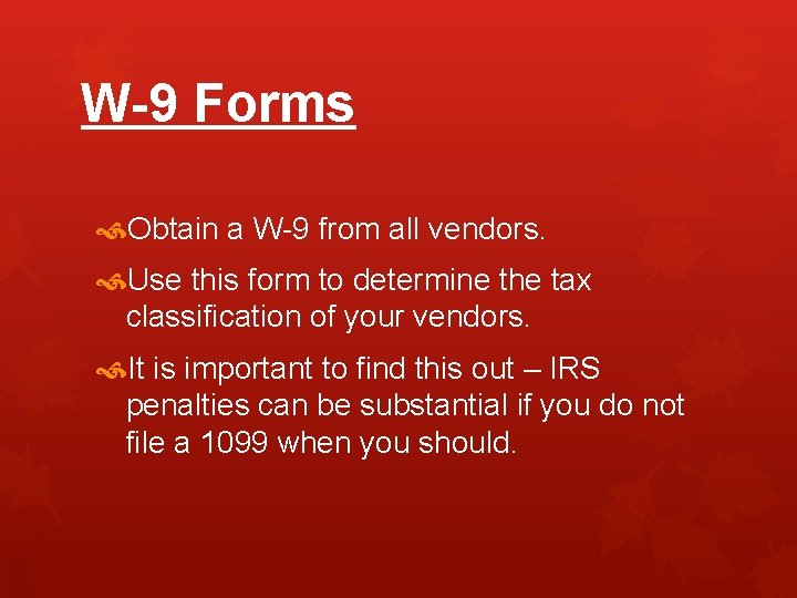 W-9 Forms Obtain a W-9 from all vendors. Use this form to determine the