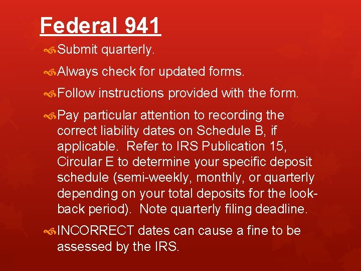 Federal 941 Submit quarterly. Always check for updated forms. Follow instructions provided with the