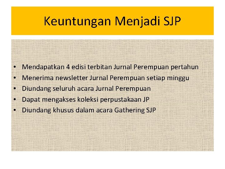 Keuntungan Menjadi SJP • • • Mendapatkan 4 edisi terbitan Jurnal Perempuan pertahun Menerima Keuntungan Menjadi SJP • • • Mendapatkan 4 edisi terbitan Jurnal Perempuan pertahun Menerima