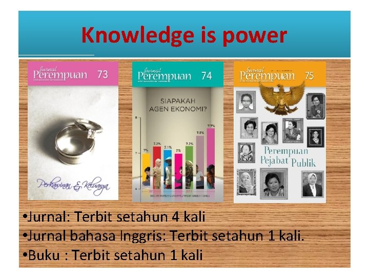 Knowledge is power : • Jurnal: Terbit setahun 4 kali • Jurnal bahasa Inggris: