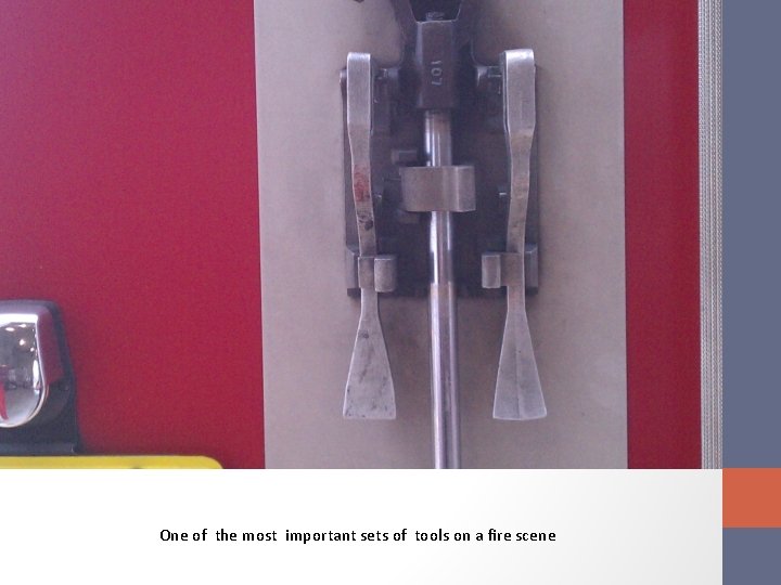 One of the most important sets of tools on a fire scene 