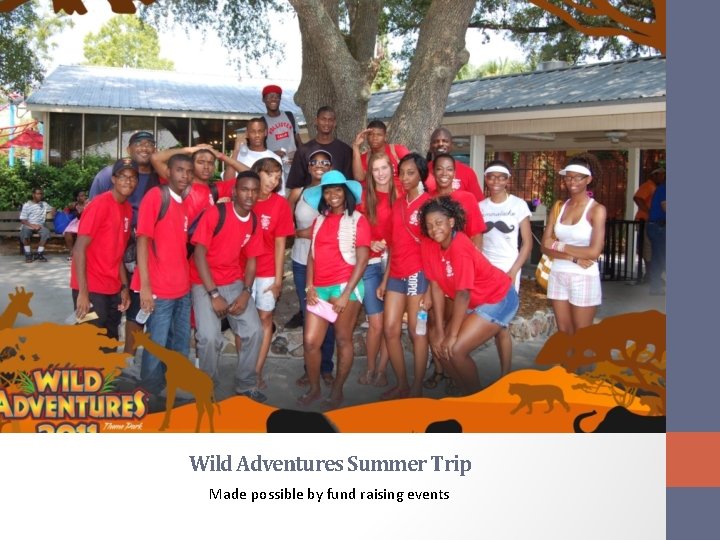 Wild Adventures Summer Trip Made possible by fund raising events 