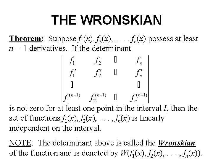 THE WRONSKIAN Theorem: Suppose f 1(x), f 2(x), . . . , fn(x) possess