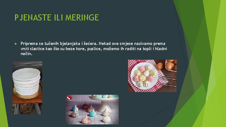 PJENASTE ILI MERINGE ► Priprema se tučenih bjelanjaka i šećera. Nekad ove smjese nazivamo