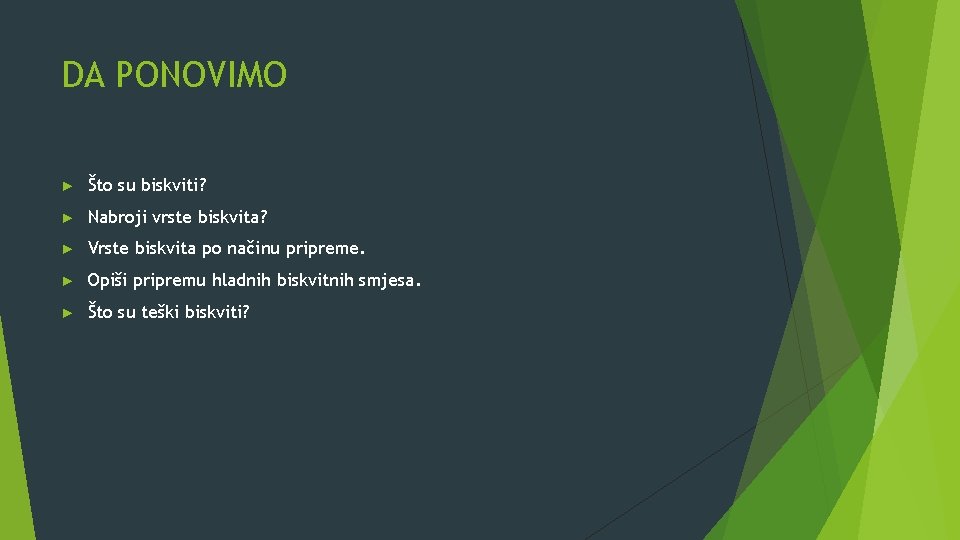 DA PONOVIMO ► Što su biskviti? ► Nabroji vrste biskvita? ► Vrste biskvita po