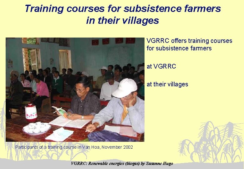 Training courses for subsistence farmers in their villages VGRRC offers training courses for subsistence