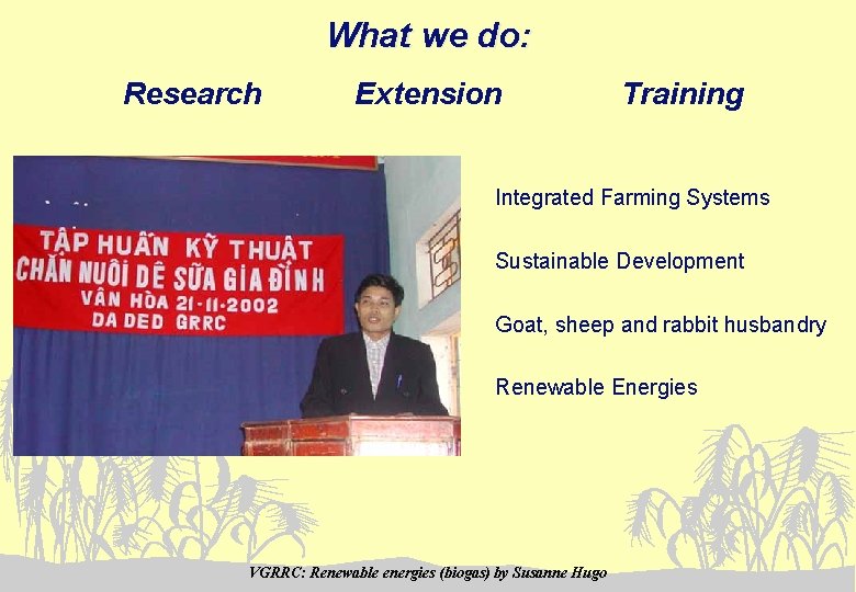 What we do: Research Extension Training Integrated Farming Systems Sustainable Development Goat, sheep and