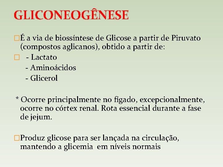 GLICONEOGÊNESE �É a via de biossíntese de Glicose a partir de Piruvato (compostos aglicanos),