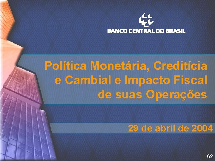 Política Monetária, Creditícia e Cambial e Impacto Fiscal de suas Operações 29 de abril