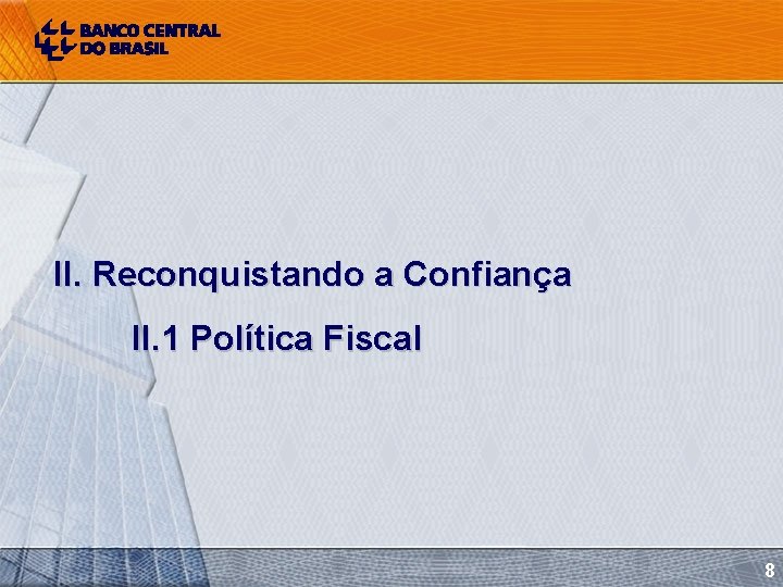 II. Reconquistando a Confiança II. 1 Política Fiscal 8 