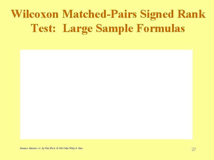 Wilcoxon Matched-Pairs Signed Rank Test: Large Sample Formulas Business Statistics, 4 e, by Ken