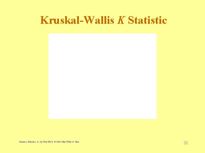 Kruskal-Wallis K Statistic Business Statistics, 4 e, by Ken Black. © 2003 John Wiley