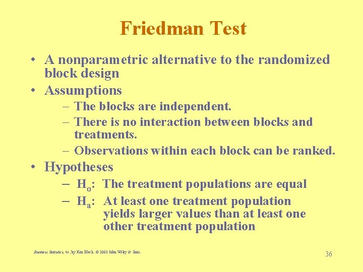 Friedman Test • A nonparametric alternative to the randomized block design • Assumptions –