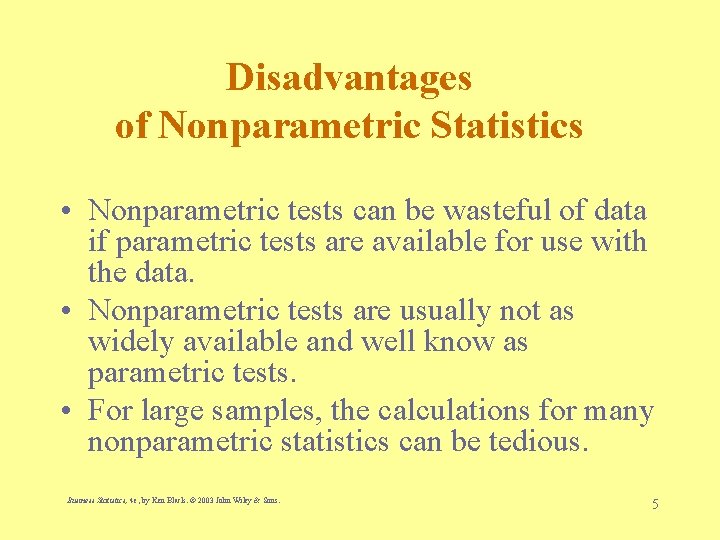 Disadvantages of Nonparametric Statistics • Nonparametric tests can be wasteful of data if parametric