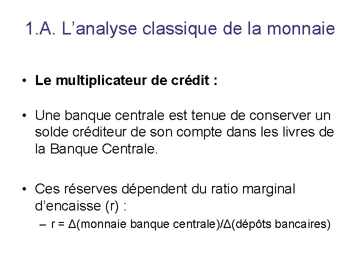 1. A. L’analyse classique de la monnaie • Le multiplicateur de crédit : •