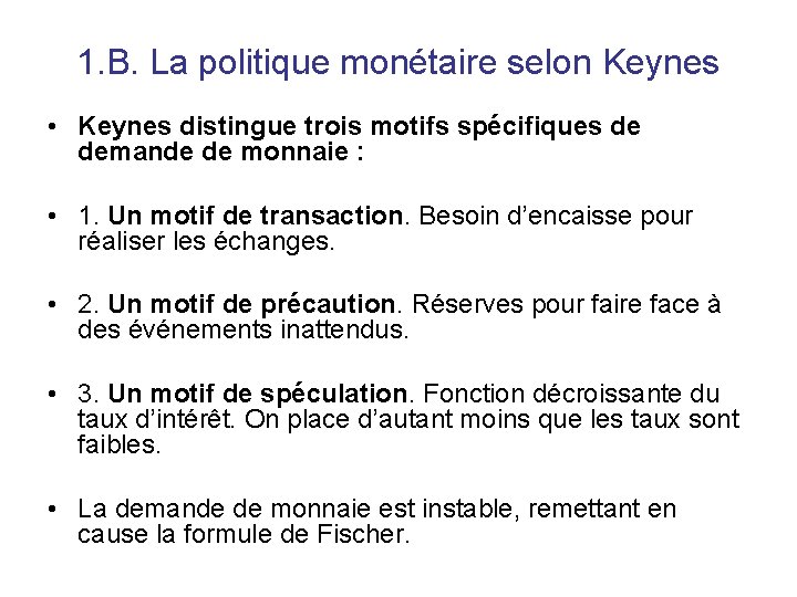 1. B. La politique monétaire selon Keynes • Keynes distingue trois motifs spécifiques de