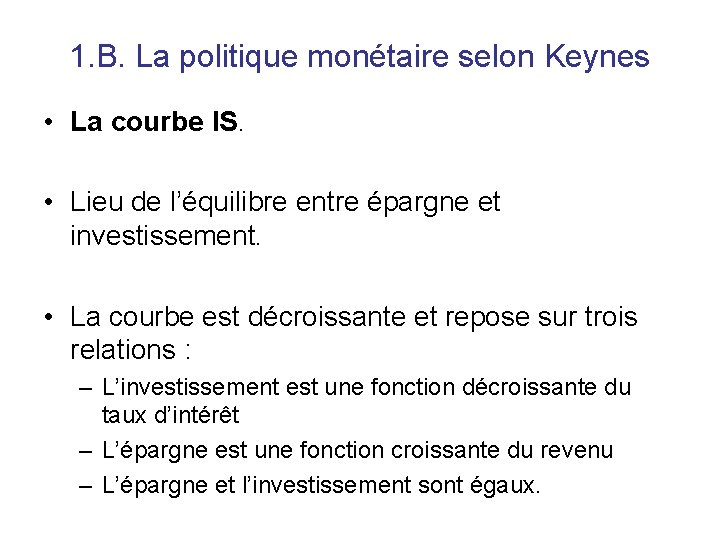 1. B. La politique monétaire selon Keynes • La courbe IS. • Lieu de