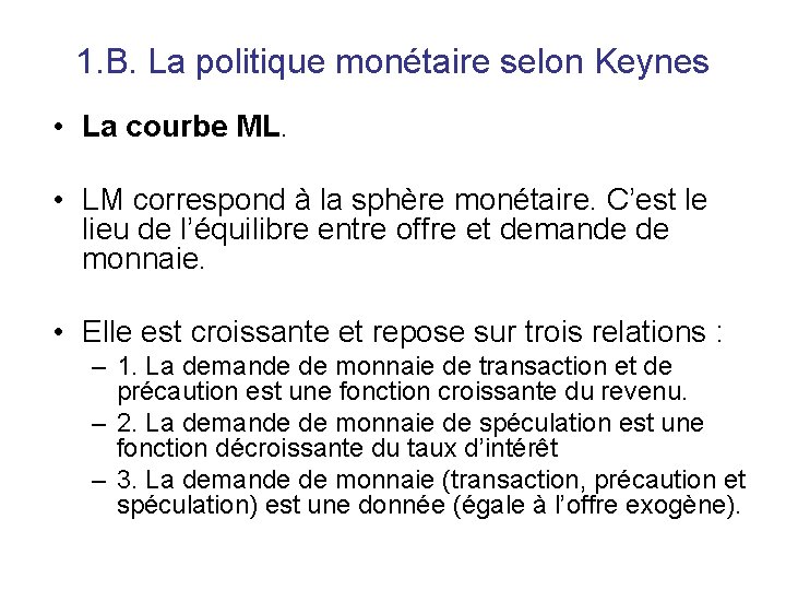 1. B. La politique monétaire selon Keynes • La courbe ML. • LM correspond