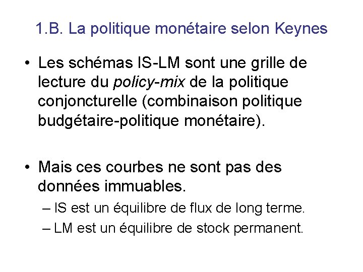 1. B. La politique monétaire selon Keynes • Les schémas IS-LM sont une grille