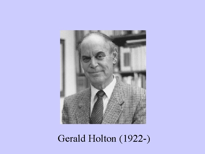 Gerald Holton (1922 -) 