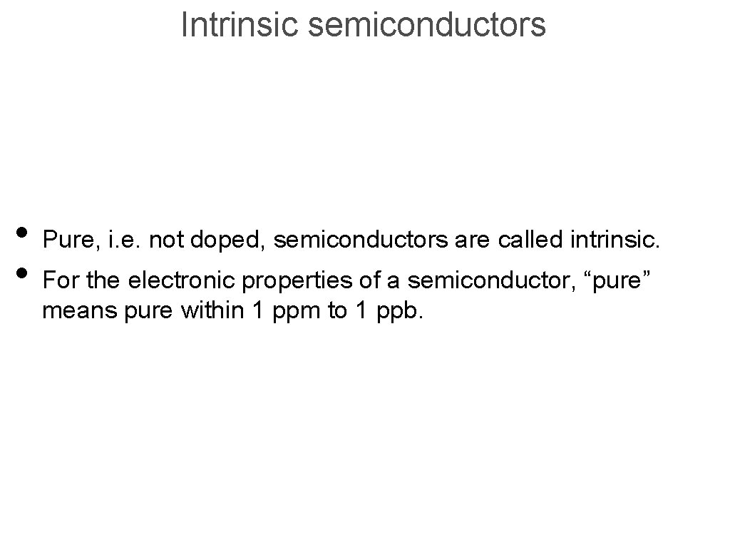 Intrinsic semiconductors • Pure, i. e. not doped, semiconductors are called intrinsic. • For