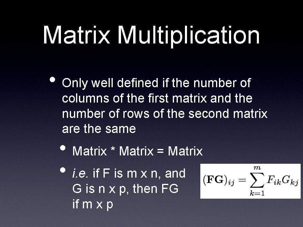 Matrix Multiplication • Only well defined if the number of columns of the first