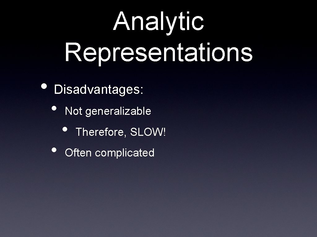 Analytic Representations • Disadvantages: • • Not generalizable • Therefore, SLOW! Often complicated 