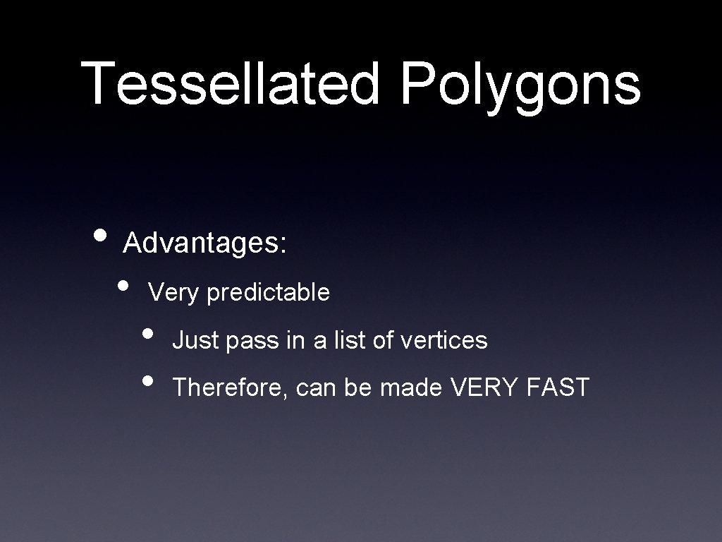 Tessellated Polygons • Advantages: • Very predictable • • Just pass in a list