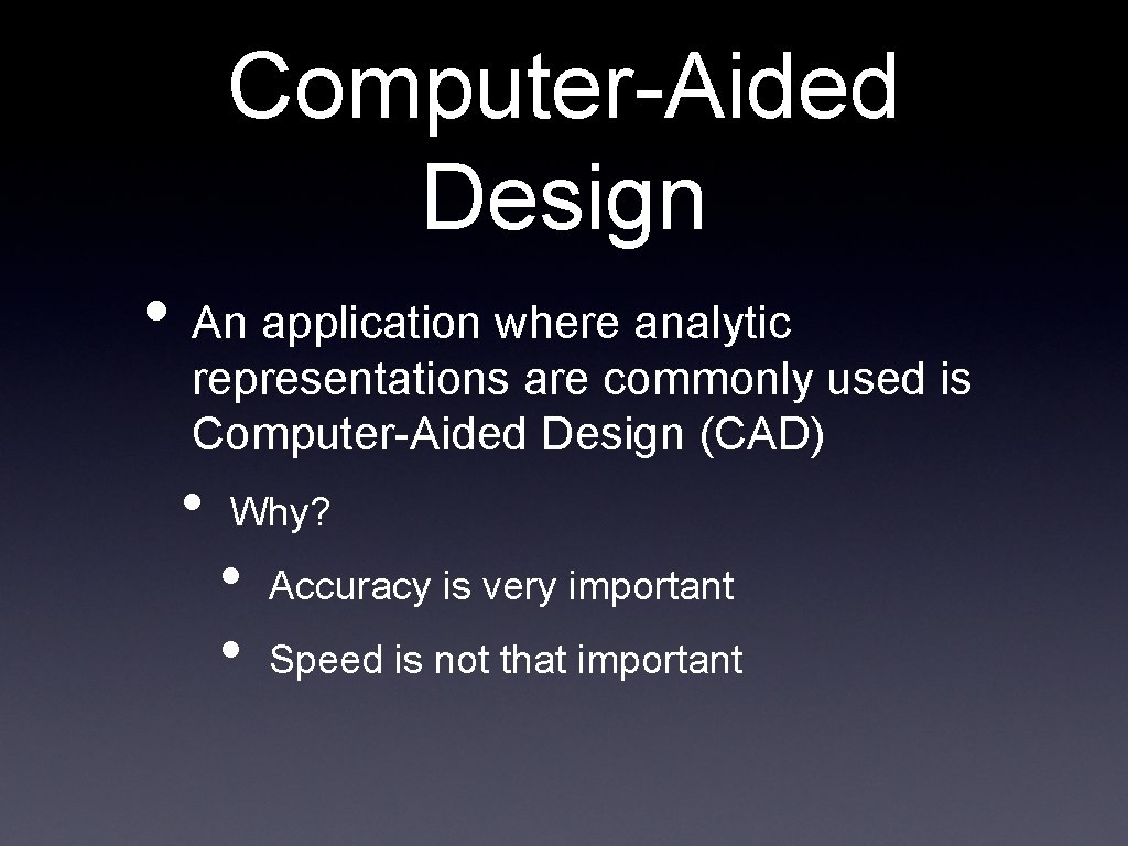 Computer-Aided Design • An application where analytic representations are commonly used is Computer-Aided Design