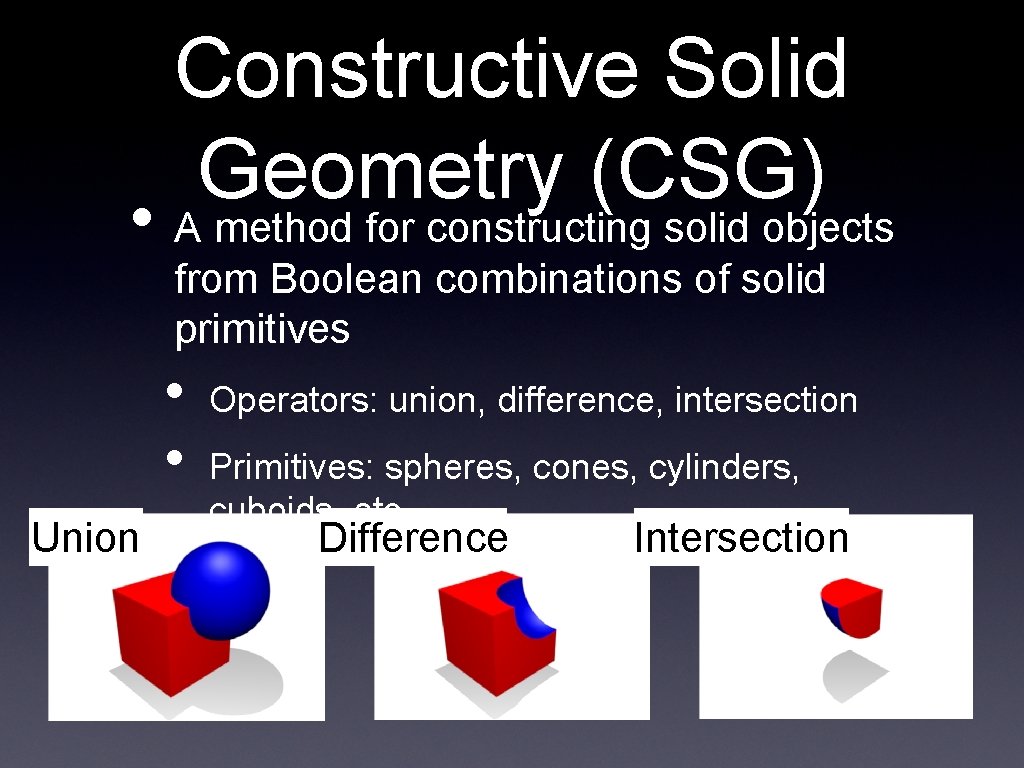 Constructive Solid Geometry (CSG) • A method for constructing solid objects from Boolean combinations