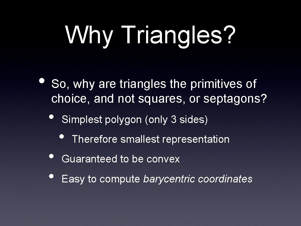 Why Triangles? • So, why are triangles the primitives of choice, and not squares,