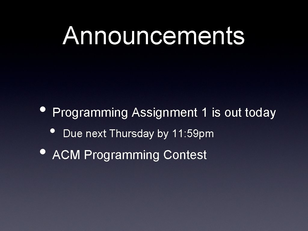 Announcements • Programming Assignment 1 is out today • Due next Thursday by 11: