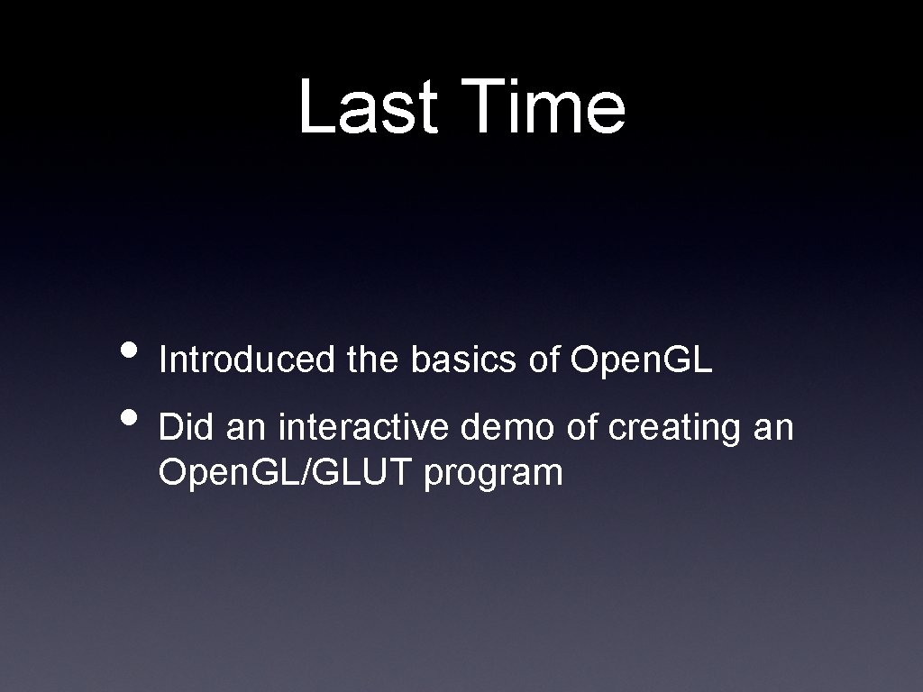 Last Time • Introduced the basics of Open. GL • Did an interactive demo