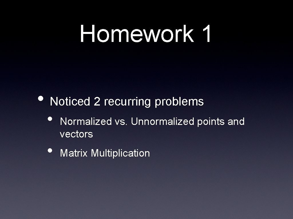 Homework 1 • Noticed 2 recurring problems • • Normalized vs. Unnormalized points and