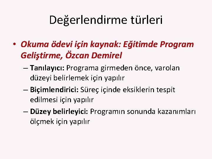 Değerlendirme türleri • Okuma ödevi için kaynak: Eğitimde Program Geliştirme, Özcan Demirel – Tanılayıcı: