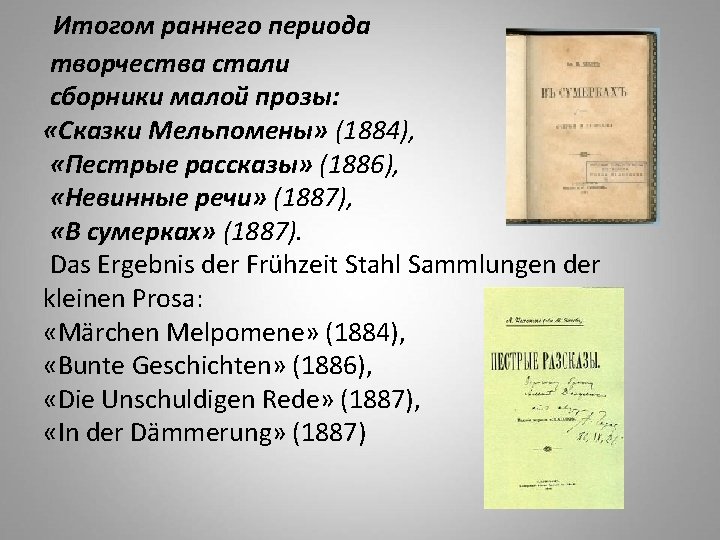 Итогом раннего периода творчества стали сборники малой прозы: «Сказки Мельпомены» (1884), «Пестрые рассказы» (1886),