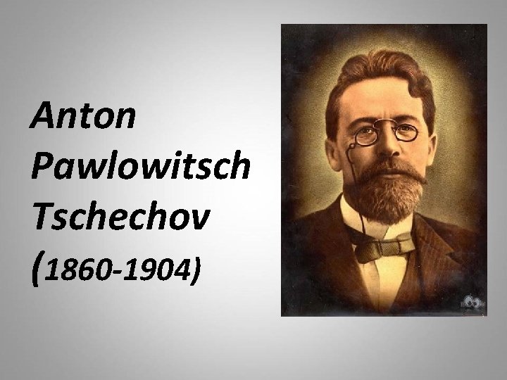 Anton Pawlowitsch Tschechov (1860 -1904) 