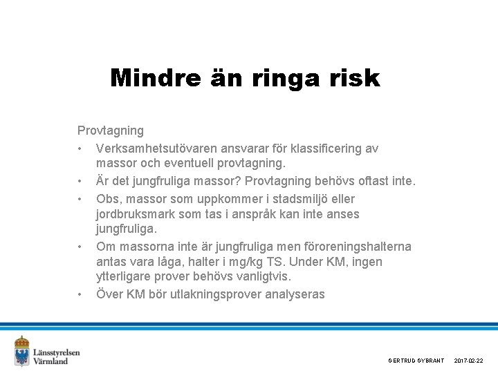 Mindre än ringa risk Provtagning • Verksamhetsutövaren ansvarar för klassificering av massor och eventuell